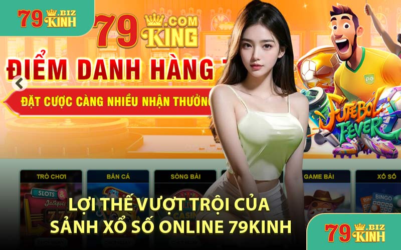 Lợi Thế Vượt Trội Của Sảnh Xổ Số Online 79KINH