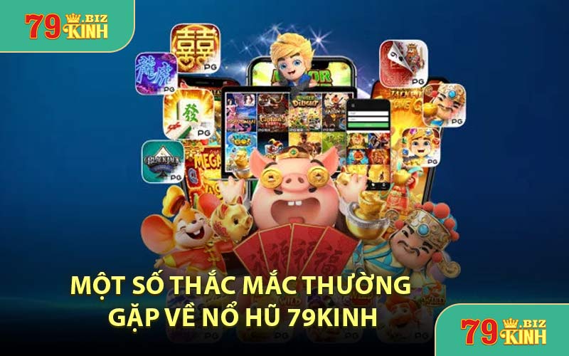 Một Số Thắc Mắc Thường Gặp Về Nổ Hũ 79KINH