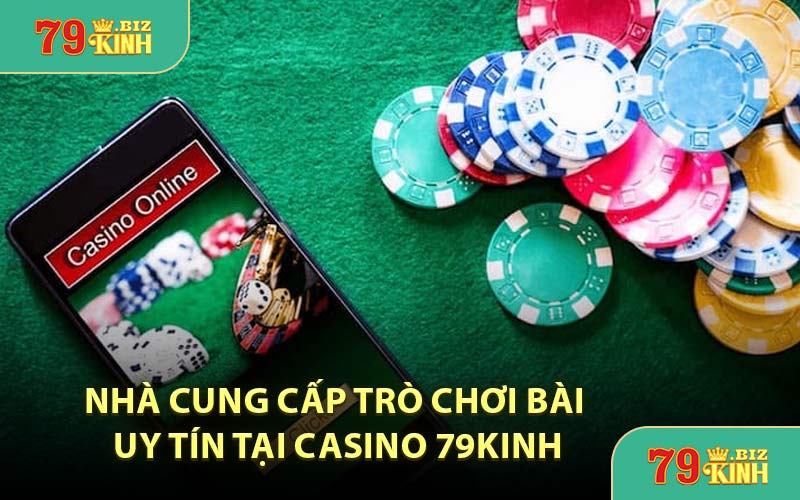 Nhà Cung Cấp Trò Chơi Bài Uy Tín Tại Casino 79KINH