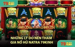Những Lý Do Nên Tham Gia Nổ Hũ Natra 79KINH