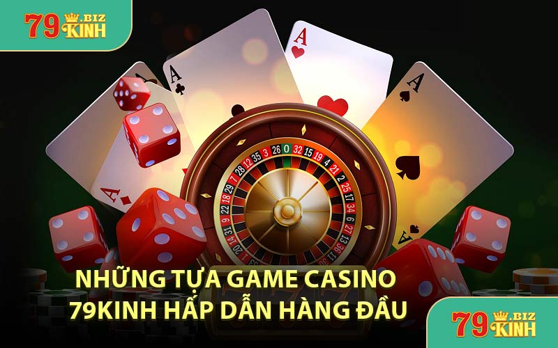 Những Tựa Game Casino 79KINH Hấp Dẫn Hàng Đầu