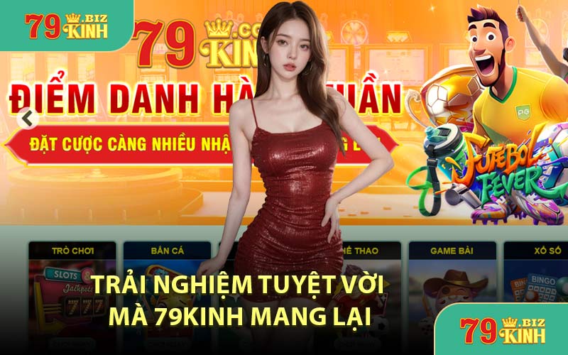 Trải Nghiệm Tuyệt Vời Mà 79KINH Mang Lại