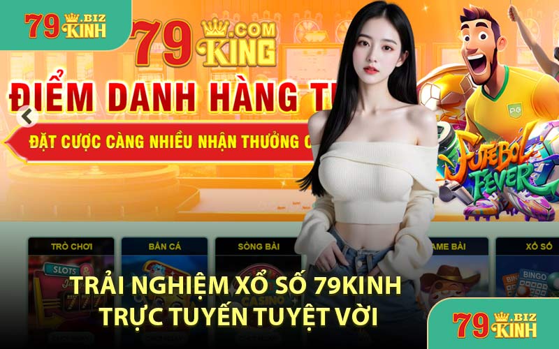 Trải Nghiệm Xổ Số 79KINH Trực Tuyến Tuyệt Vời