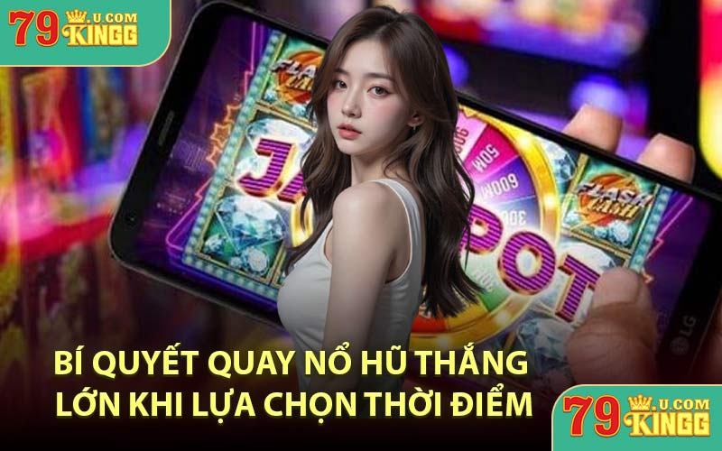 Bí Quyết Quay Nổ Hũ Thắng Lớn Khi Lựa Chọn Thời Điểm