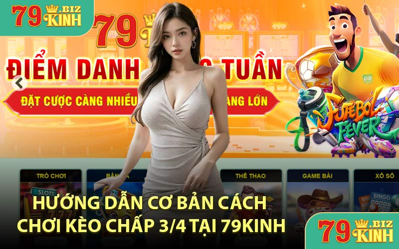Hướng dẫn cơ bản cách chơi kèo chấp 3/4 tại 79KINH