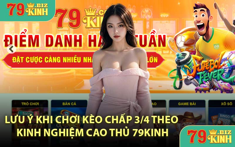 Lưu ý khi chơi kèo chấp 3/4 theo kinh nghiệm cao thủ 79KINH