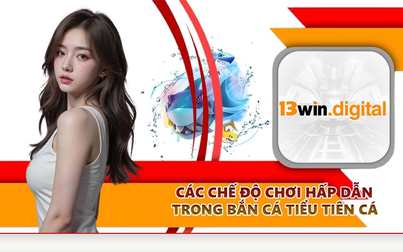 Các chế độ chơi hấp dẫn trong bắn cá Tiểu Tiên Cá